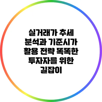 실거래가 추세 분석과 기준시가 활용 전략: 똑똑한 투자자를 위한 길잡이