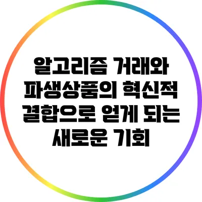 알고리즘 거래와 파생상품의 혁신적 결합으로 얻게 되는 새로운 기회