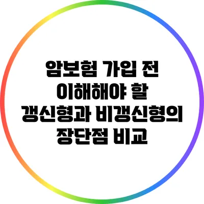 암보험 가입 전 이해해야 할 갱신형과 비갱신형의 장단점 비교