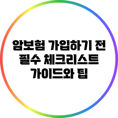 암보험 가입하기 전 필수 체크리스트: 가이드와 팁