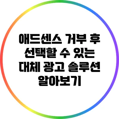 애드센스 거부 후 선택할 수 있는 대체 광고 솔루션 알아보기