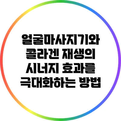 얼굴마사지기와 콜라겐 재생의 시너지 효과를 극대화하는 방법