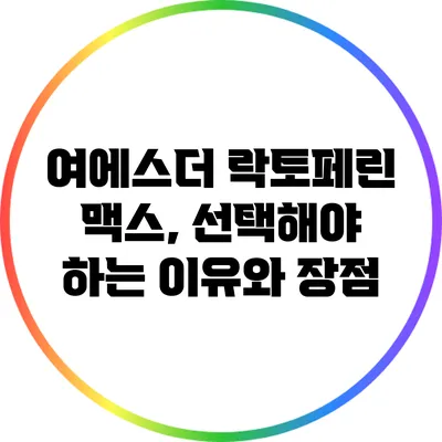 여에스더 락토페린 맥스, 선택해야 하는 이유와 장점