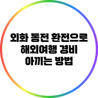외화 동전 환전으로 해외여행 경비 아끼는 방법