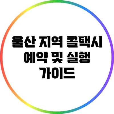 울산 지역 콜택시 예약 및 실행 가이드