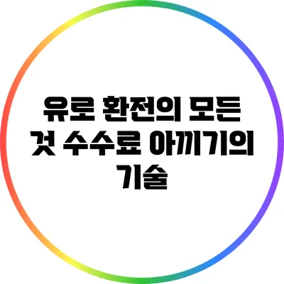 유로 환전의 모든 것: 수수료 아끼기의 기술