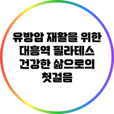 유방암 재활을 위한 대흥역 필라테스: 건강한 삶으로의 첫걸음