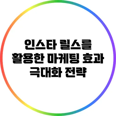 인스타 릴스를 활용한 마케팅 효과 극대화 전략