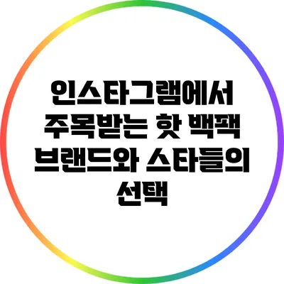 인스타그램에서 주목받는 핫 백팩 브랜드와 스타들의 선택
