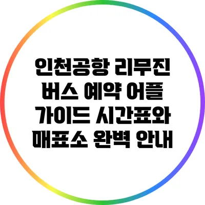 인천공항 리무진 버스 예약 어플 가이드: 시간표와 매표소 완벽 안내