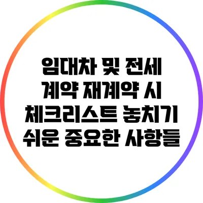 임대차 및 전세 계약 재계약 시 체크리스트: 놓치기 쉬운 중요한 사항들