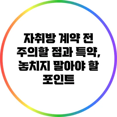 자취방 계약 전 주의할 점과 특약, 놓치지 말아야 할 포인트