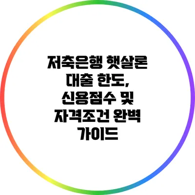 저축은행 햇살론 대출: 한도, 신용점수 및 자격조건 완벽 가이드