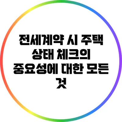 전세계약 시 주택 상태 체크의 중요성에 대한 모든 것