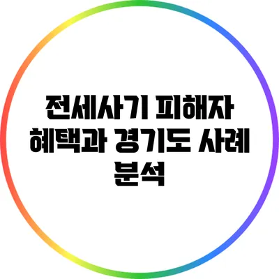 전세사기 피해자 혜택과 경기도 사례 분석