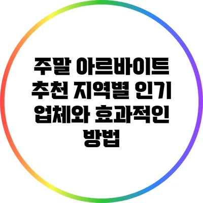 주말 아르바이트 추천: 지역별 인기 업체와 효과적인 방법