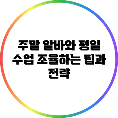 주말 알바와 평일 수업 조율하는 팁과 전략