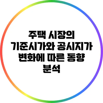 주택 시장의 기준시가와 공시지가 변화에 따른 동향 분석