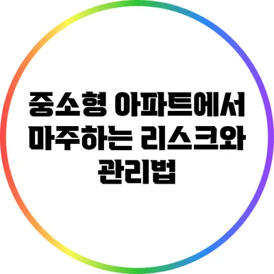 중소형 아파트에서 마주하는 리스크와 관리법