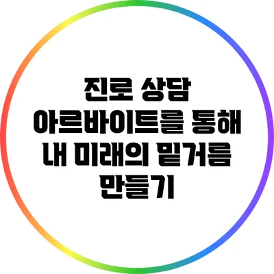 진로 상담 아르바이트를 통해 내 미래의 밑거름 만들기