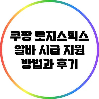 쿠팡 로지스틱스 알바 시급: 지원 방법과 후기