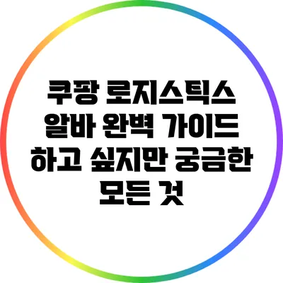 쿠팡 로지스틱스 알바 완벽 가이드: 하고 싶지만 궁금한 모든 것