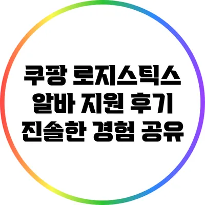 쿠팡 로지스틱스 알바 지원 후기: 진솔한 경험 공유