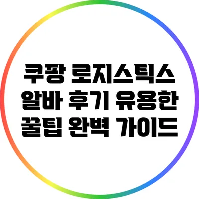 쿠팡 로지스틱스 알바 후기: 유용한 꿀팁 완벽 가이드