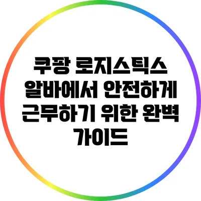쿠팡 로지스틱스 알바에서 안전하게 근무하기 위한 완벽 가이드