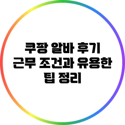 쿠팡 알바 후기: 근무 조건과 유용한 팁 정리