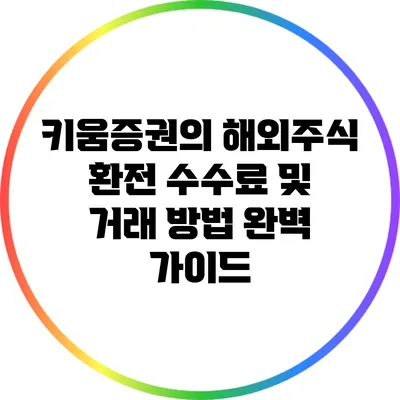 키움증권의 해외주식 환전 수수료 및 거래 방법 완벽 가이드