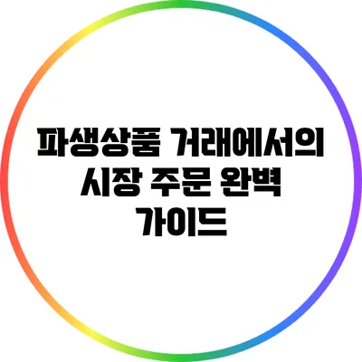 파생상품 거래에서의 시장 주문 완벽 가이드