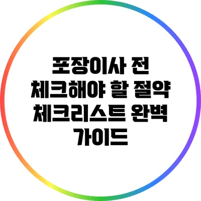 포장이사 전 체크해야 할 절약 체크리스트 완벽 가이드