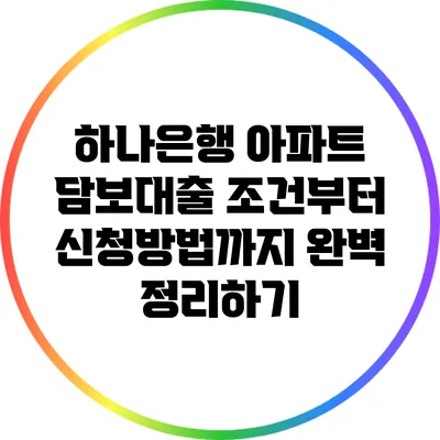 하나은행 아파트 담보대출: 조건부터 신청방법까지 완벽 정리하기
