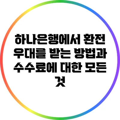 하나은행에서 환전 우대를 받는 방법과 수수료에 대한 모든 것