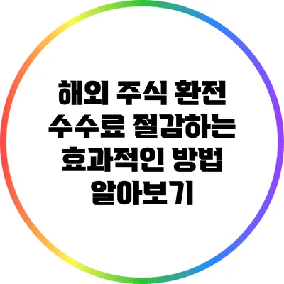 해외 주식 환전 수수료 절감하는 효과적인 방법 알아보기