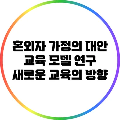 혼외자 가정의 대안 교육 모델 연구: 새로운 교육의 방향