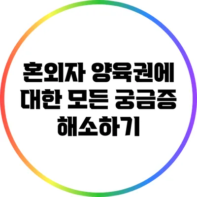혼외자 양육권에 대한 모든 궁금증 해소하기