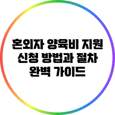 혼외자 양육비 지원 신청 방법과 절차 완벽 가이드