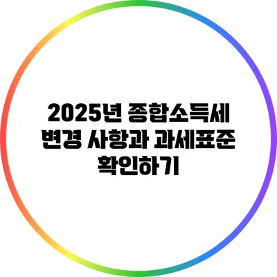 2025년 종합소득세 변경 사항과 과세표준 확인하기