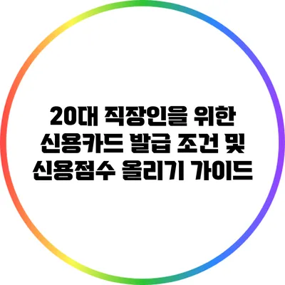 20대 직장인을 위한 신용카드 발급 조건 및 신용점수 올리기 가이드