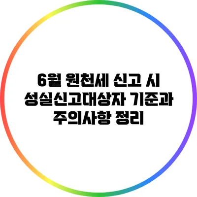 6월 원천세 신고 시 성실신고대상자 기준과 주의사항 정리