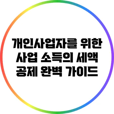 개인사업자를 위한 사업 소득의 세액 공제 완벽 가이드