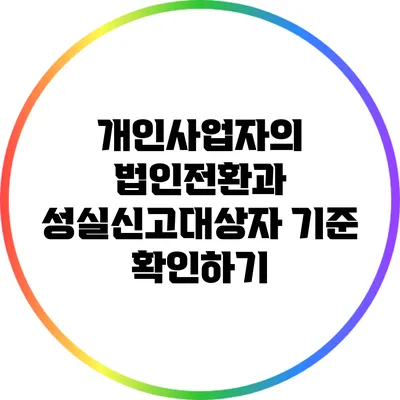 개인사업자의 법인전환과 성실신고대상자 기준 확인하기