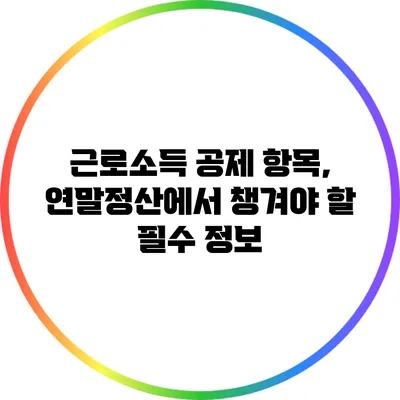 근로소득 공제 항목, 연말정산에서 챙겨야 할 필수 정보