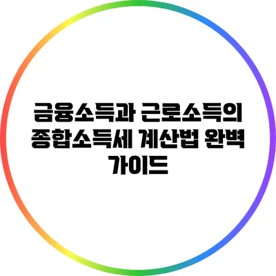 금융소득과 근로소득의 종합소득세 계산법 완벽 가이드
