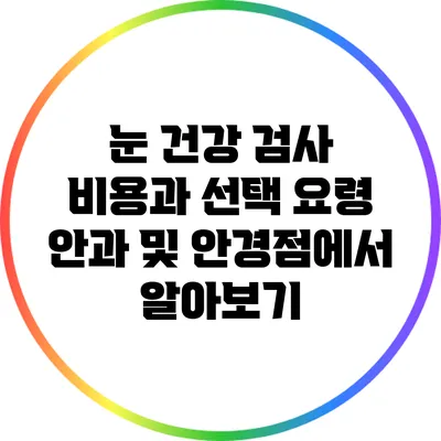 눈 건강 검사 비용과 선택 요령: 안과 및 안경점에서 알아보기