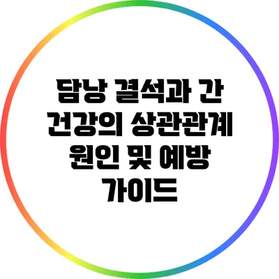 담낭 결석과 간 건강의 상관관계: 원인 및 예방 가이드