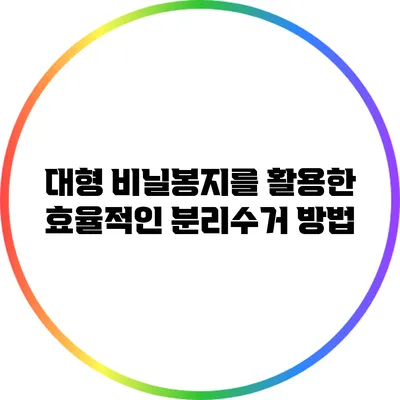 대형 비닐봉지를 활용한 효율적인 분리수거 방법