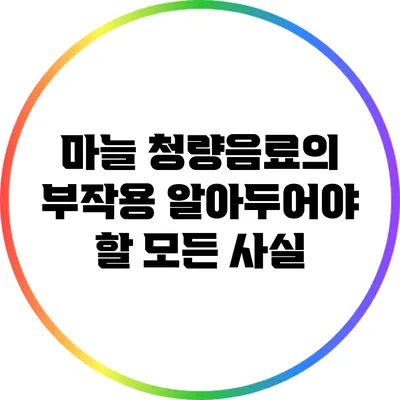 마늘 청량음료의 부작용: 알아두어야 할 모든 사실